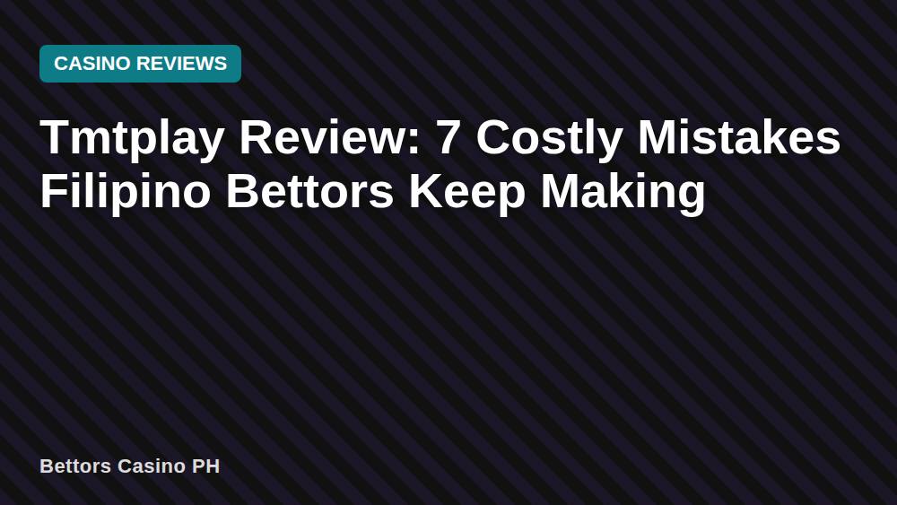 Tmtplay Review: 7 Costly Mistakes Filipino Bettors Keep Making