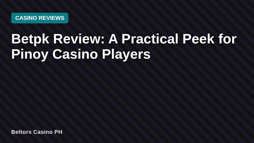 Betpk Review: A Practical Peek for Pinoy Casino Players