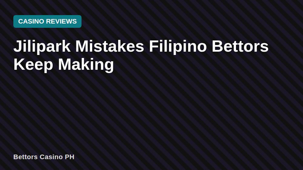Jilipark Mistakes Filipino Bettors Keep Making